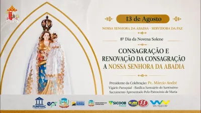 Oitavo dia da Novena: Consagração e Renovação da Consagração a Nossa Senhora da Abadia - 13 de Agosto